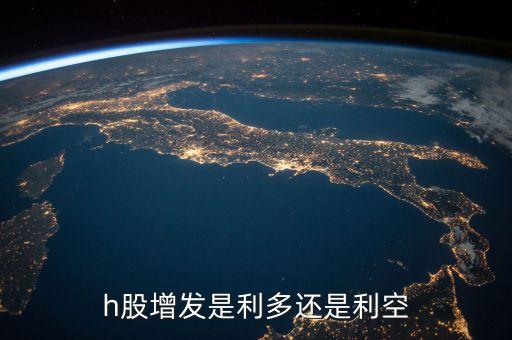 h股增發(fā)是利多還是利空