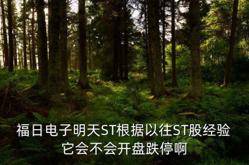 福日電子為什么停牌，福日電子明天ST根據以往ST股經驗它會不會開盤跌停啊
