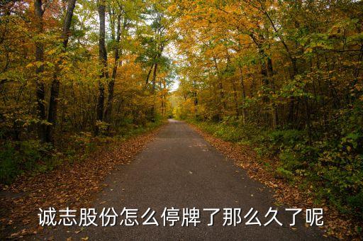 誠(chéng)志股份怎么停牌了那么久了呢