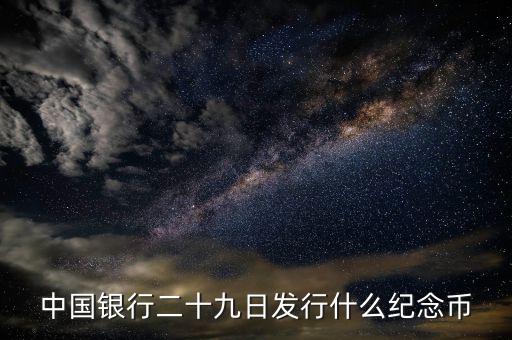中國銀行二十九日發(fā)行什么紀念幣