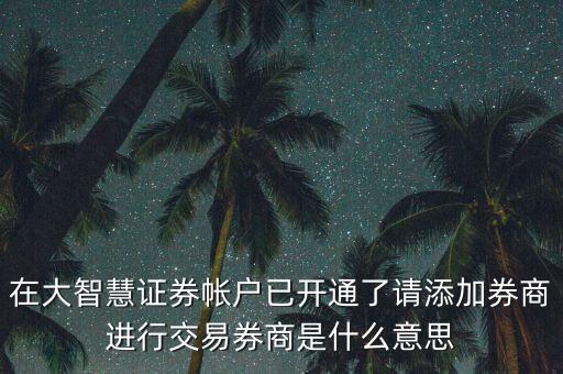 券商帳號(hào)是什么意思，在大智慧證券帳戶已開通了請(qǐng)?zhí)砑尤踢M(jìn)行交易券商是什么意思