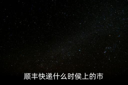 順豐快遞什么時(shí)侯上的市
