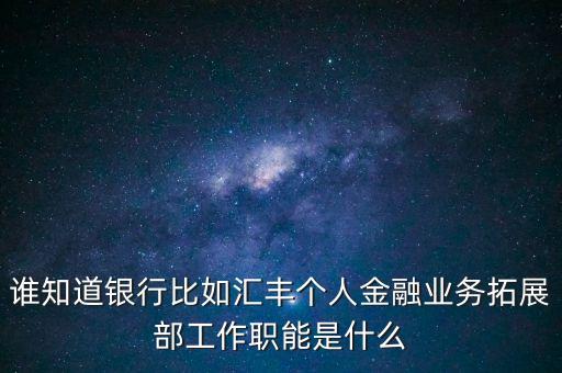 銀行拓展部門是什么，農(nóng)行的市場(chǎng)拓展部主要是做什么的