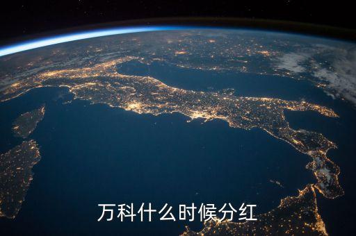 萬(wàn)科股票什么時(shí)候分紅，想問(wèn)下萬(wàn)科什么時(shí)候分紅