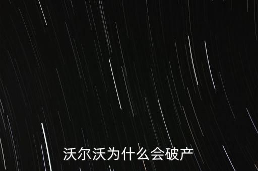 沃爾達(dá)為什么破產(chǎn)，沃爾沃公司的具體發(fā)展史以及破產(chǎn)原因
