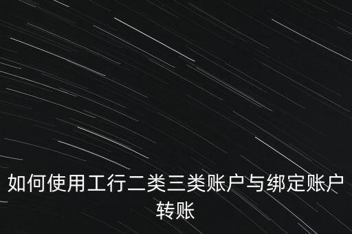 工行三類賬戶是什么，工行2類賬號和3類賬號有什么不一樣