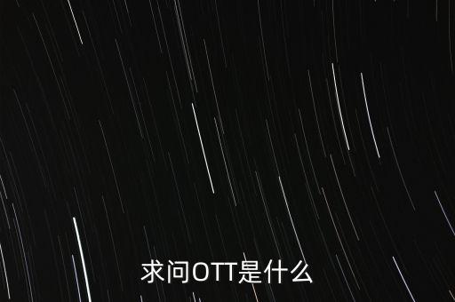 微信ott是什么，ott是什么業(yè)務(wù)為什么說(shuō)軟件商店也是ott業(yè)務(wù)百度了半天還沒(méi)弄懂