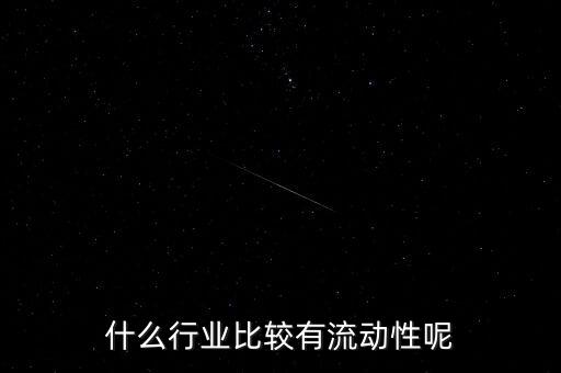 什么行業(yè)比較有流動性呢