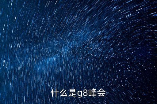 2013年g8峰會(huì)主題是什么，什么是g8峰會(huì)