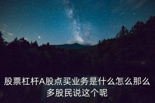 股票杠桿A股點(diǎn)買業(yè)務(wù)是什么怎么那么多股民說(shuō)這個(gè)呢