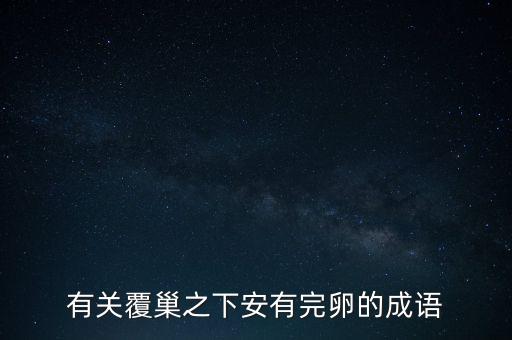 什么之下安有完卵，有關(guān)覆巢之下安有完卵的成語(yǔ)