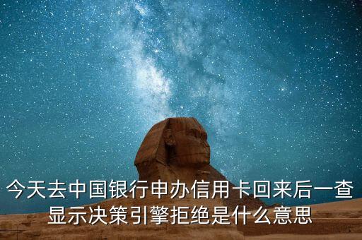 銀行的決策引擎是什么條件，中國(guó)銀行網(wǎng)申信用卡失敗了提示決策引擎拒絕打電話說(shuō)提交的申請(qǐng)