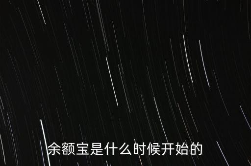 余額寶是什么時(shí)候開始，余額寶什么時(shí)候開始的