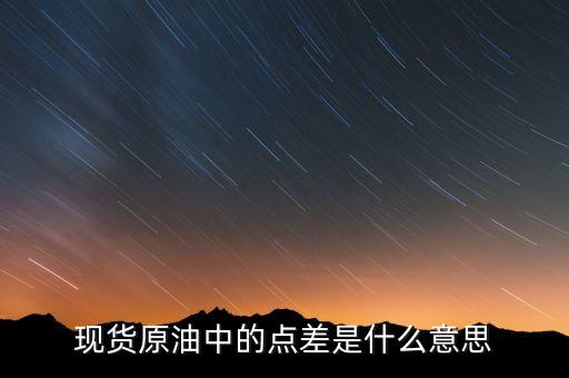 現(xiàn)貨原油中的點(diǎn)差是什么意思