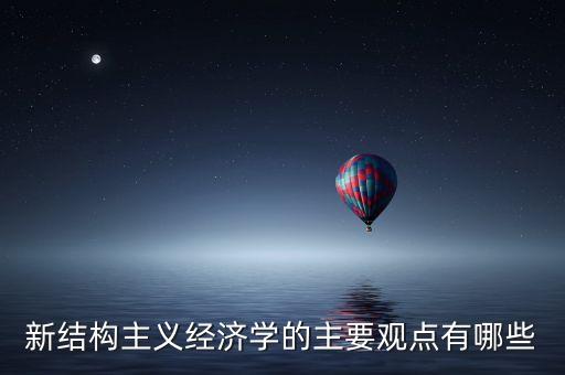 新結(jié)構(gòu)主義經(jīng)濟學的主要觀點有哪些