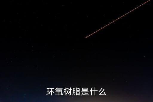 電子級(jí)環(huán)氧樹脂是什么，環(huán)氧樹脂是什么