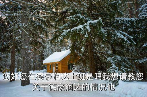 香洲德豪潤(rùn)達(dá)是做什么的，您好您在德豪潤(rùn)達(dá)上班是嗎我想請(qǐng)教您關(guān)于德豪潤(rùn)達(dá)的情況他