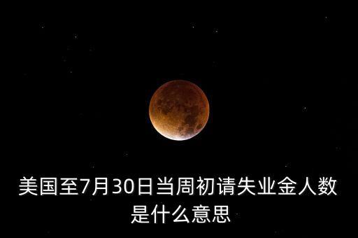 美國初請失業(yè)金是什么意思，初請失業(yè)金人數(shù)是什么意思