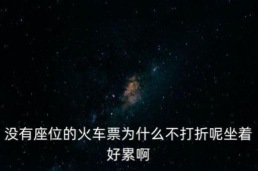 沒(méi)有座位的火車票為什么不打折呢坐著好累啊