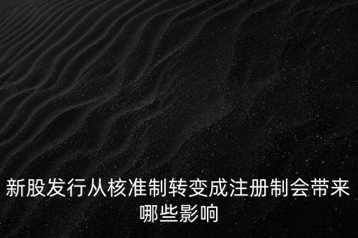 新股發(fā)行從核準(zhǔn)制轉(zhuǎn)變成注冊制會帶來哪些影響