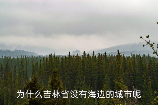 為什么吉林省沒(méi)有海邊的城市呢