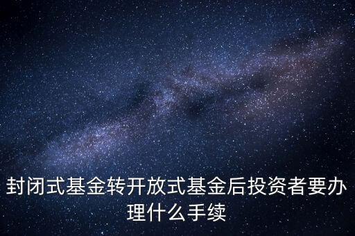 封閉式基金轉開放式基金后投資者要辦理什么手續(xù)
