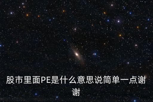 股市里面PE是什么意思說(shuō)簡(jiǎn)單一點(diǎn)謝謝