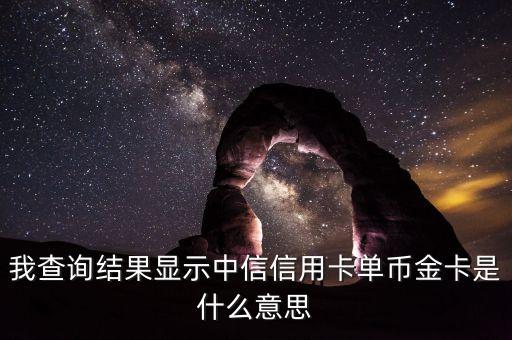 中信香卡gold是什么卡，我查詢結(jié)果顯示中信信用卡單幣金卡是什么意思