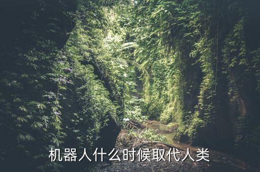機(jī)器人什么時候取代人類