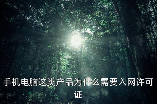 手機(jī)電腦這類產(chǎn)品為什么需要入網(wǎng)許可證
