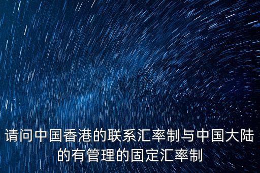 請(qǐng)問(wèn)中國(guó)香港的聯(lián)系匯率制與中國(guó)大陸的有管理的固定匯率制
