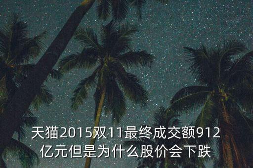 阿里巴巴股票在雙11為什么不升反跌，天貓2015雙11最終成交額912億元但是為什么股價會下跌