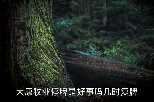 大康牧業(yè)停牌是好事嗎幾時復牌