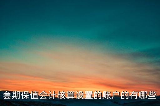 套期保值會計核算設置的賬戶的有哪些