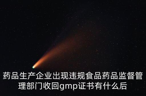 收回gmp證書意味著什么，GMP證被收回是不是意味著不能生產(chǎn)藥品了