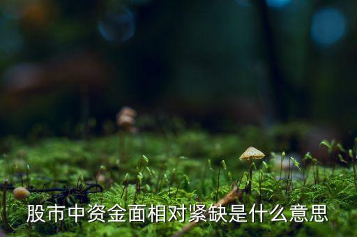 股市中資金面相對緊缺是什么意思