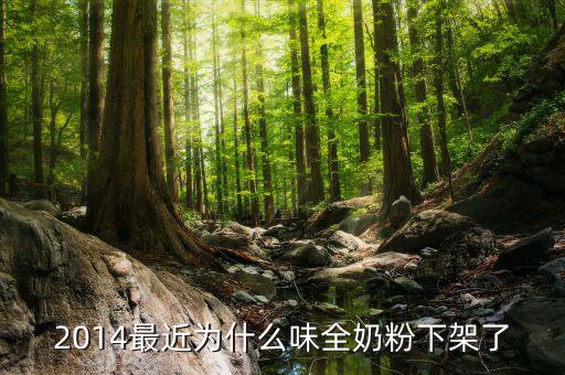 最近為什么味全奶粉下架了，2014最近為什么味全奶粉下架了