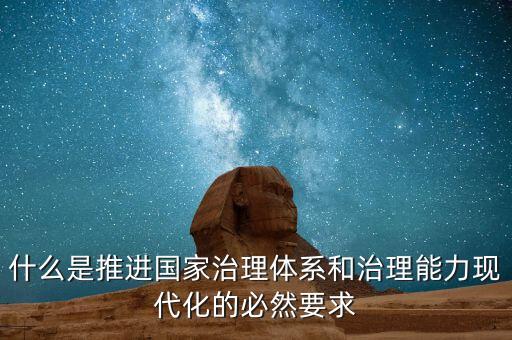 什么是推進(jìn)國(guó)家治理體系和治理能力現(xiàn)代化的必然要求