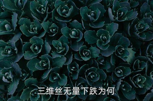 三維絲無量下跌為何