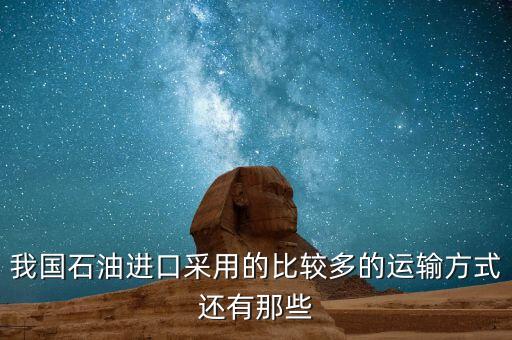 進(jìn)口原油通過什么運(yùn)輸，原油是怎么運(yùn)輸?shù)挠洼営凸尬遗幻靼缀眯娜私o講解一下  搜