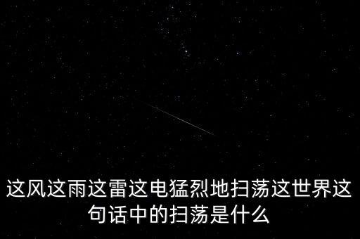 這風(fēng)這雨這雷這電猛烈地掃蕩這世界這句話(huà)中的掃蕩是什么