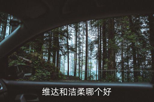 潔柔為什么比維達(dá)貴，維達(dá)和潔柔哪個(gè)好