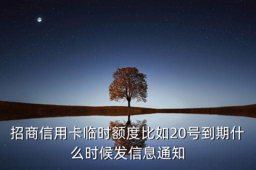 招商銀行信用卡什么時候出臨時，招行信用卡什么時候給我臨額
