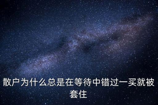 散戶(hù)為什么被套，股票為啥會(huì)被套被套是啥意思