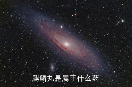 中藥麒麟丸的成份是什么，麒麟丸是屬于什么藥