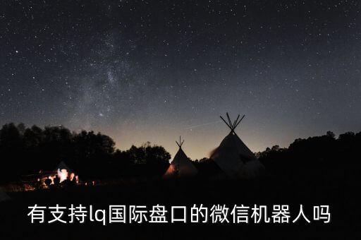 有支持lq國際盤口的微信機(jī)器人嗎