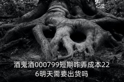 000799酒鬼酒什么時(shí)間復(fù)牌，酒鬼酒000799短期咋弄成本226明天需要出貨嗎