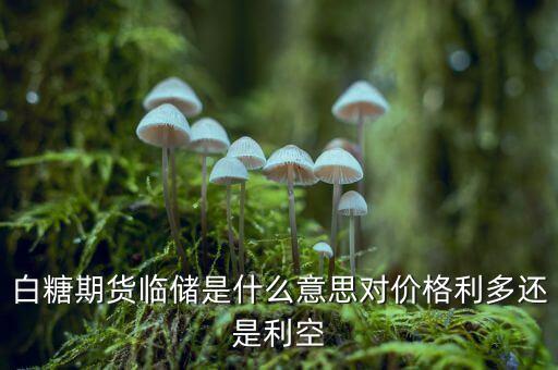白糖期貨臨儲是什么意思對價格利多還是利空
