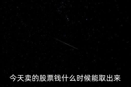 今天賣的股票錢什么時(shí)候能取出來(lái)