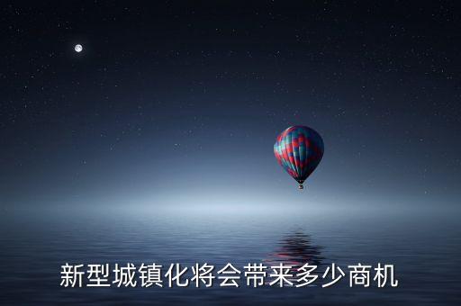 新型城鎮(zhèn)化將會(huì)帶來(lái)多少商機(jī)